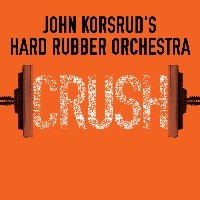 John Korsrud Hard Rubber Orchestra - Crush