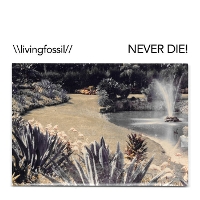 #6 - Living Fossil - Never Die! Living Fossil - Never Die!