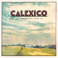 #7 - Calexico - The Thread That Keeps Us Calexico - The Thread That Keeps Us