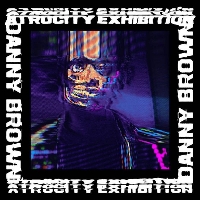 #3 - Danny Brown - Atrocity Exhibition Danny Brown - Atrocity Exhibition