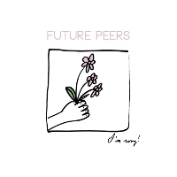 #5 - Future Peers - I'm Sorry Future Peers - I'm Sorry
