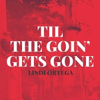 #5 - Lindi Ortega - Til The Goin' Gets Gone Lindi Ortega - Til The Goin' Gets Gone
