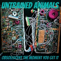 #4 - Untrained Animals - Obsolescent the Moment You Get It Untrained Animals - Obsolescent the Moment You Get It