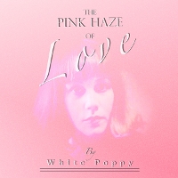 #5 - White Poppy - The Pink Haze Of Love White Poppy - The Pink Haze Of Love
