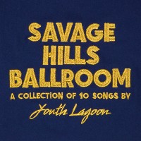 #8 - Youth Lagoon - Savage Hills Ballroom Youth Lagoon - Savage Hills Ballroom