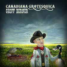 Geoff Berner's Canadiana Grotesquica