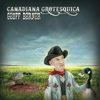 #5 - Geoff Berner - Canadiana Grotesquica Geoff Berner - Canadiana Grotesquica