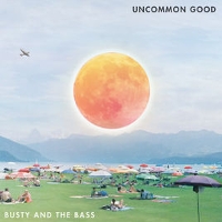 #1 - Busty and the Bass - Uncommon Good Busty and the Bass - Uncommon Good