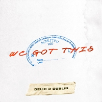#3 - Delhi 2 Dublin - We Got This Delhi 2 Dublin - We Got This