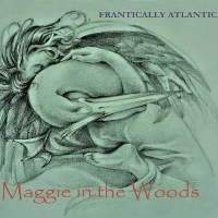 #7 - Frantically Atlantic - Maggie In The Woods Frantically Atlantic - Maggie In The Woods