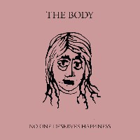#1 - The Body - No One Deserves Happiness The Body - No One Deserves Happiness