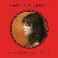 #2 - Amelia Curran - They Promised You Mercy Amelia Curran - They Promised You Mercy