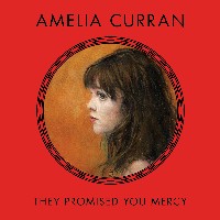 Amelia Curran - They Promised You Mercy