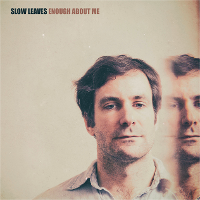 Slow Leaves - Enough About Me