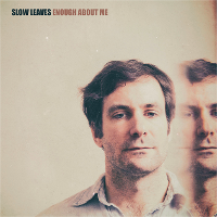 #1 - Slow Leaves - Enough About Me Slow Leaves - Enough About Me