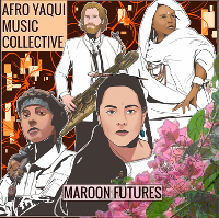 #4 - Afro Yaqui Music Collective - Maroon Futures Afro Yaqui Music Collective - Maroon Futures