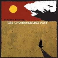 #6 - Stephen Fearing - The Unconquerable Past Stephen Fearing - The Unconquerable Past