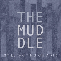 #6 - The Muddle - Still Waiting On A Fix The Muddle - Still Waiting On A Fix