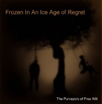 #6 - The Purveyors Of Free Will - Frozen In An Ice Age Of Regret The Purveyors Of Free Will - Frozen In An Ice Age Of Regret