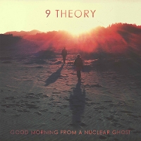 #3 - 9 Theory - Good Morning From A Nuclear Ghost 9 Theory - Good Morning From A Nuclear Ghost
