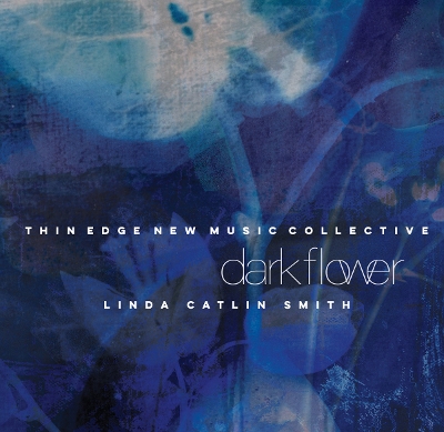 Thin Edge Music Collective and Linda Caitlin Smith - Dark Flower