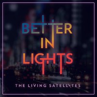 #4 - The Living Satellites - Better In Lights The Living Satellites - Better In Lights