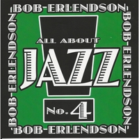 #2 - Bob Erlendson - All About Jazz Vol. 4 Bob Erlendson - All About Jazz Vol. 4