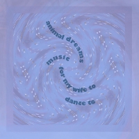 #1 - Animal Dreams - Music For My Wife To Dance To Animal Dreams - Music For My Wife To Dance To
