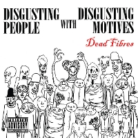 #5 - The Dead Fibres - Disgusting People With Disgusting Motives The Dead Fibres - Disgusting People With Disgusting Motives