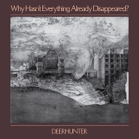 #2 - Deerhunter - Why Hasn't Everything Already Disappeared? Deerhunter - Why Hasn't Everything Already Disappeared?