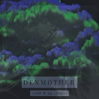 #2 - DenMother - Now It All Comes DenMother - Now It All Comes