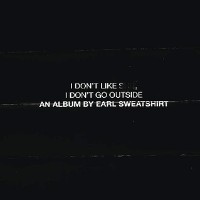 #7 - Earl Sweatshirt - I Don't Like Shit, I Don't Go Outside Earl Sweatshirt - I Don't Like Shit, I Don't Go Outside