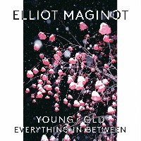 Elliot Maginot - Young/Old/Everything.In.Between