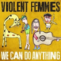 #6 - Violent Femmes - We Can Do Anything Violent Femmes - We Can Do Anything