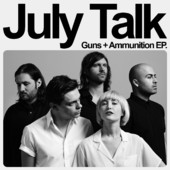 #2 - July Talk - Guns + Ammunition EP July Talk - Guns + Ammunition EP