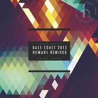 #7 - Various - Bass Coast 2013 - Humans Remixed Various - Bass Coast 2013 - Humans Remixed