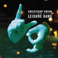 #7 - Sweatshop Union - Sweatshop Union Is The Leisure Gang Sweatshop Union - Sweatshop Union Is The Leisure Gang