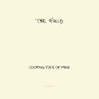 #5 - The Field - Looping State Of Mind The Field - Looping State Of Mind