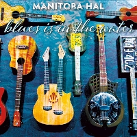 #4 - Manitoba Hal - Blues Is In the Water Manitoba Hal - Blues Is In the Water