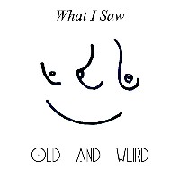 #2 - Old and Weird - What I Saw Old and Weird - What I Saw