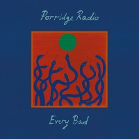 #2 - Porridge Radio - Every Bad Porridge Radio - Every Bad