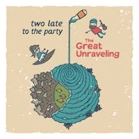 #2 - Two Late To The Party - The Great Unraveling Two Late To The Party - The Great Unraveling