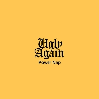 #5 - Ugly Again - Power Nap Ugly Again - Power Nap